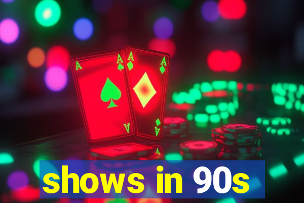 shows in 90s